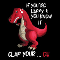 If You 're Happy And You Know It Clap Your Oh Clapping Dino T Shirt Toddler Sweatshirt | Artistshot