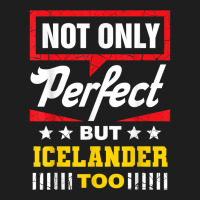 Not Only Perfect But Icelander Too Funny Icelandic Humor T Shirt Classic T-shirt | Artistshot