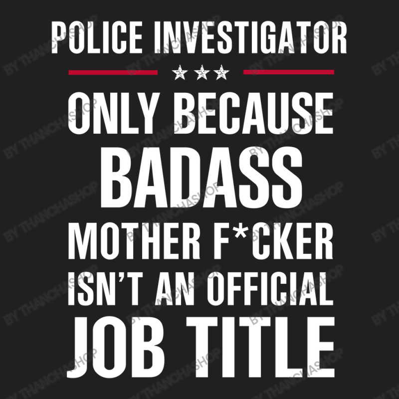 Gift For Badass Police Investigator T-Shirt by thanchashop | Artistshot