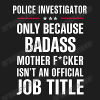 Gift For Badass Police Investigator Classic T-shirt | Artistshot