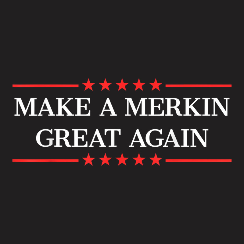 Make A Merkin Great Again T Shirt T-shirt | Artistshot