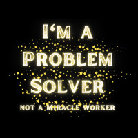 I'm A Problem Solver Not A Miracle Worker With Gold Stars T Shirt Toddler Sweatshirt | Artistshot