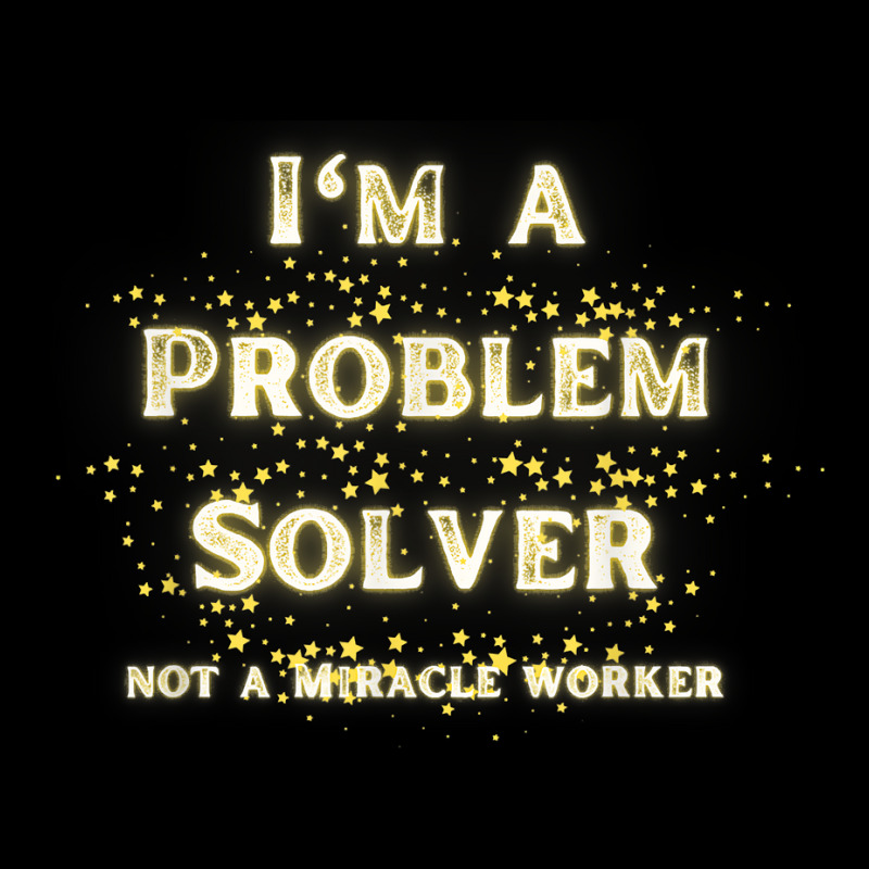 I'm A Problem Solver Not A Miracle Worker With Gold Stars T Shirt Toddler Sweatshirt by riogasehzilahiy | Artistshot