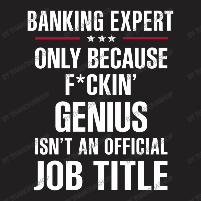 Gift For F Ckin' Genius Banking Expert T-Shirt by thanchashop | Artistshot