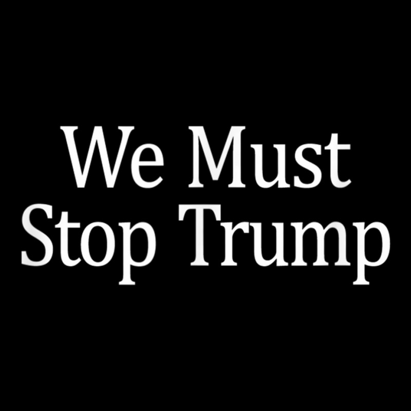 We Must Stop Trump   Anti Trump   T Shirt Pin-back Button | Artistshot