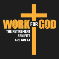 Work For God The Retirement Benefits Are Great Premium T Shirt Classic T-shirt | Artistshot