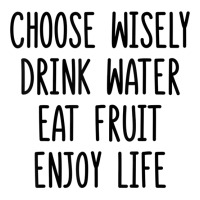 Choose Wisely Drink Water Eat Fruit Enjoy Life T Shirt Youth Zipper Hoodie | Artistshot