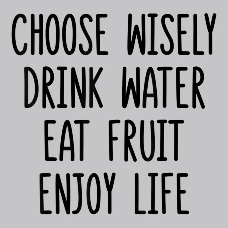 Choose Wisely Drink Water Eat Fruit Enjoy Life T Shirt Baby Bodysuit by cm-arts | Artistshot