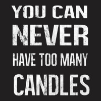 You Can Never Have Too Many Candles T-shirt | Artistshot