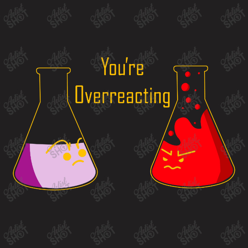 You're Overreacting T-shirt | Artistshot