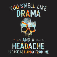 You Smell Like Drama And A Headache T-shirt | Artistshot