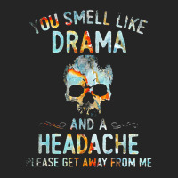 You Smell Like Drama And A Headache Unisex Hoodie | Artistshot