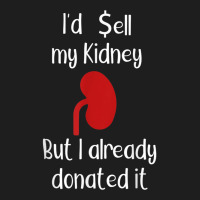 Comedy I'd Sell My Kidney But I Already Donated It Donor Tee Classic T-shirt | Artistshot