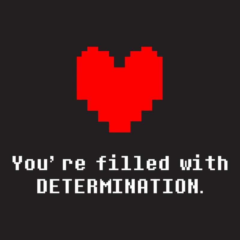 You're Filled With Determination Undertale T-Shirt by theweirdgotchiclub | Artistshot