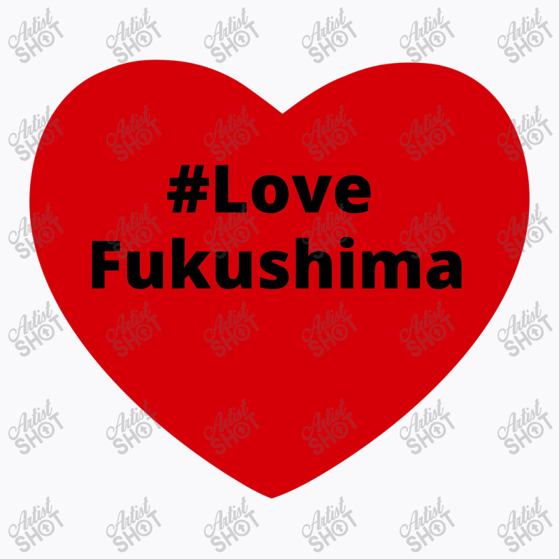 Love Fukushima, Hashtag Heart, Love Fukushima 2 T-shirt | Artistshot