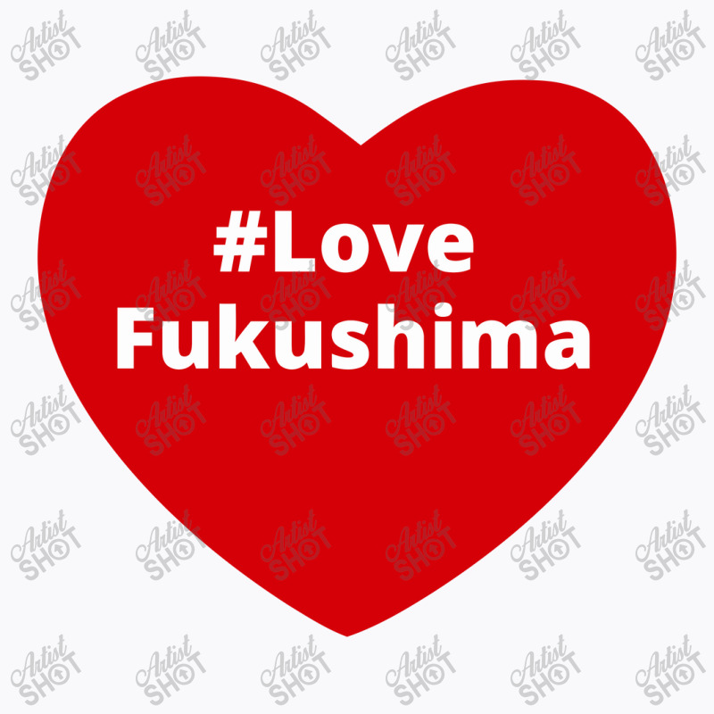 Love Fukushima, Hashtag Heart, Love Fukushima T-shirt | Artistshot