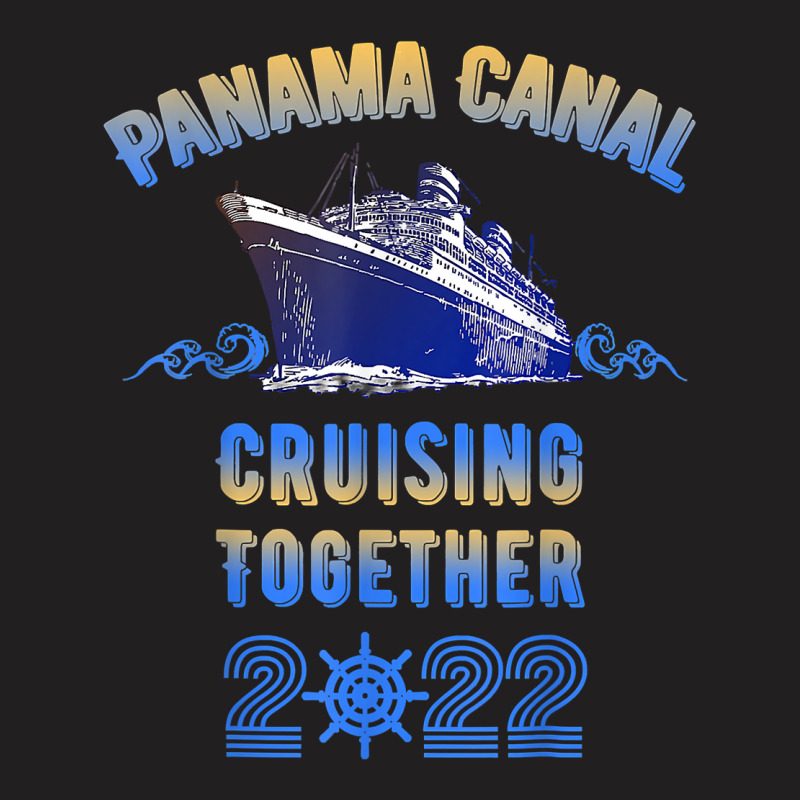 Panama Canal Cruising Together 2022 Family Friends Cruise T Shirt T-shirt | Artistshot