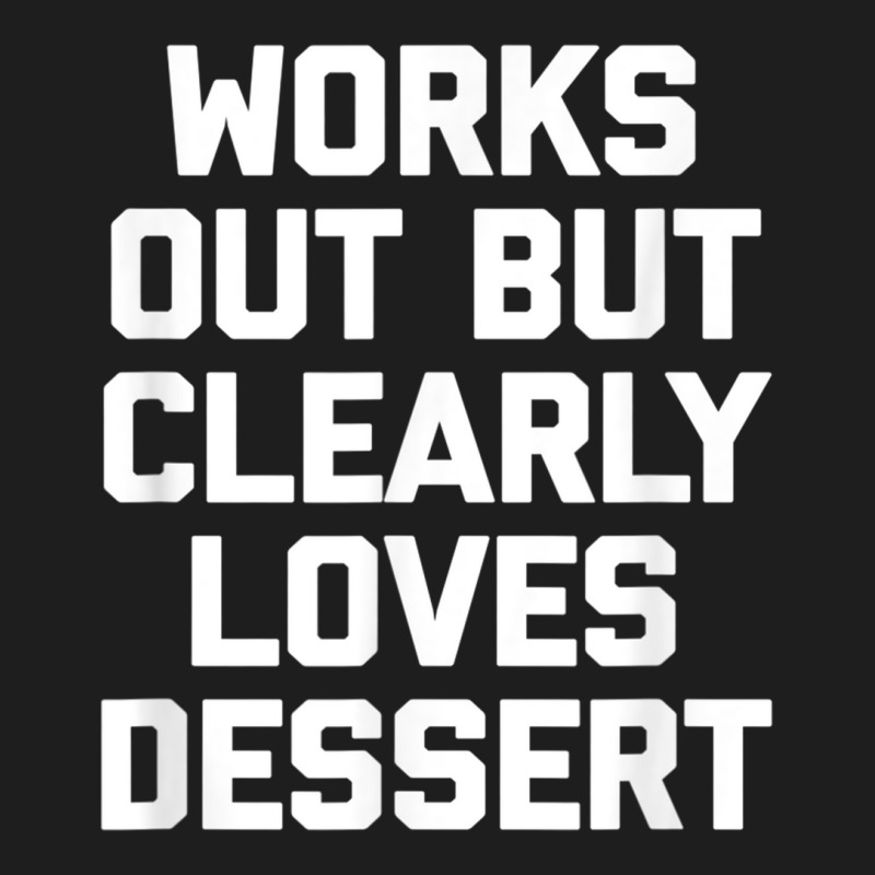 Works Out But Clearly Loves Dessert Shirt Funny Workout Gym T Shirt Classic T-shirt by cm-arts | Artistshot