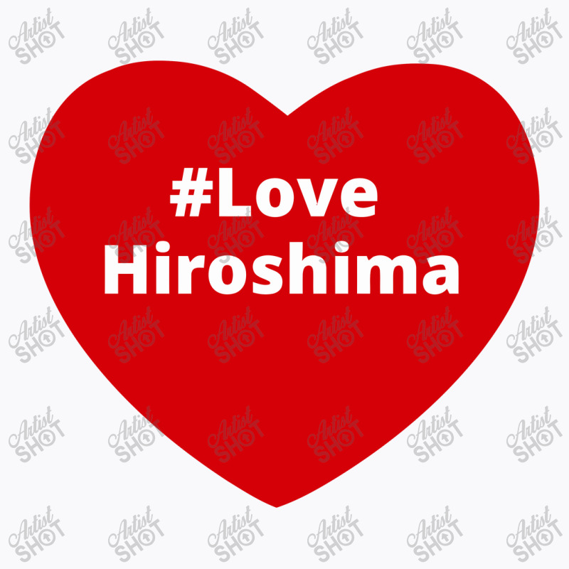 Love Hiroshima, Hashtag Heart, Love Hiroshima T-shirt | Artistshot