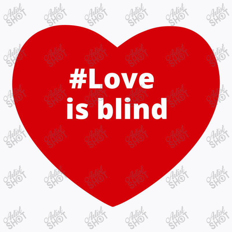 Love Is Blind, Hashtag Heart, Love Is Blind T-Shirt by chillinxs | Artistshot