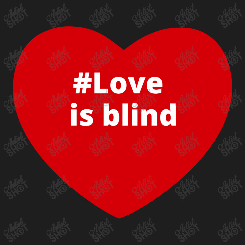 Love Is Blind, Hashtag Heart, Love Is Blind Classic T-shirt by chillinxs | Artistshot