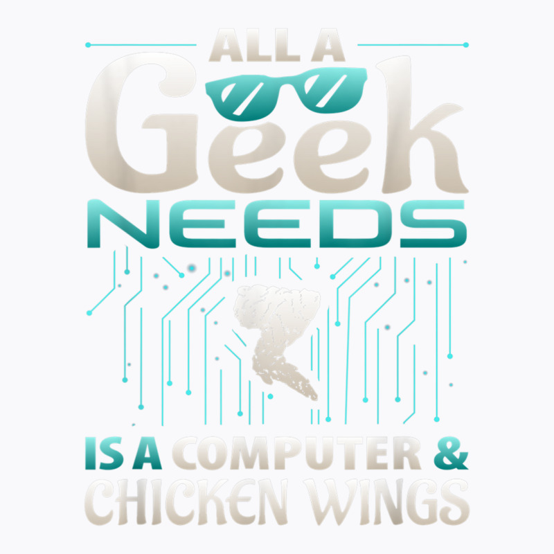 All A Geek Needs Is A Computer And Chicken Wings T Shirt T-shirt | Artistshot