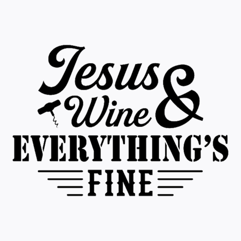 Jesus Wine & Everythings Fine T-shirt | Artistshot