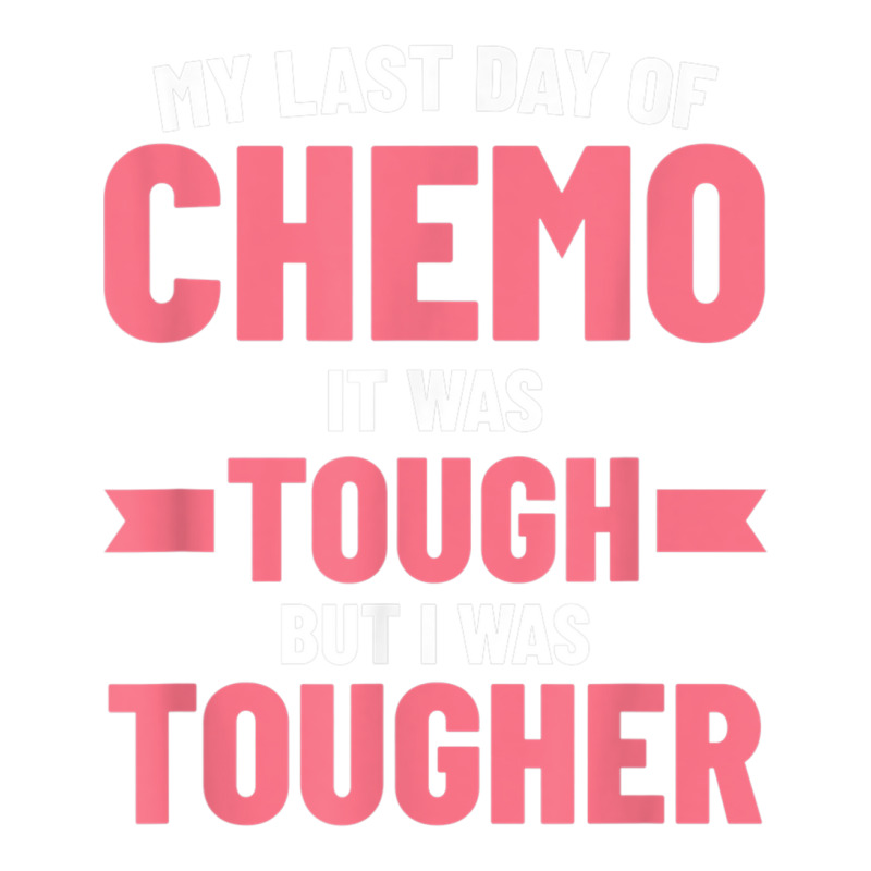 My Last Day Of Chemo It Was Tough But I Was Tougher Cancer T Shirt ...