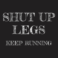 Workout Shut Up Legs Keep Running Gag Runner T Shirt T-shirt | Artistshot