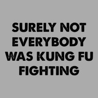 Surely Not Everybody Was Kung Fu Fighting T-shirt | Artistshot