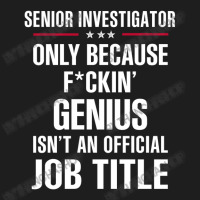 Gift For F Ckin' Genius Senior Investigator Classic T-shirt | Artistshot