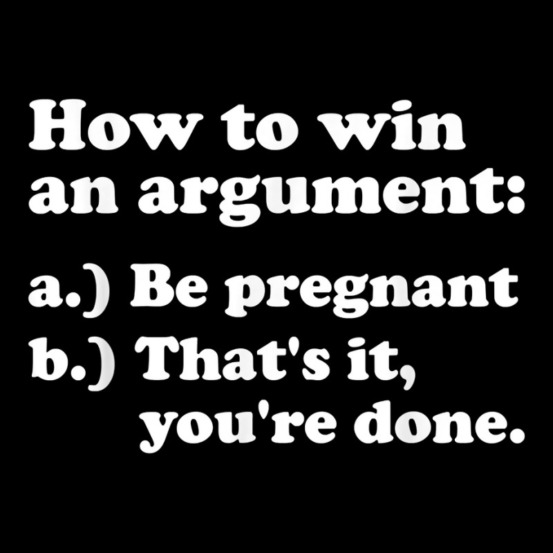 Women Men How To Win An Argument Funny Pregnant Wife Meme T Shirt Adjustable Cap by cm-arts | Artistshot