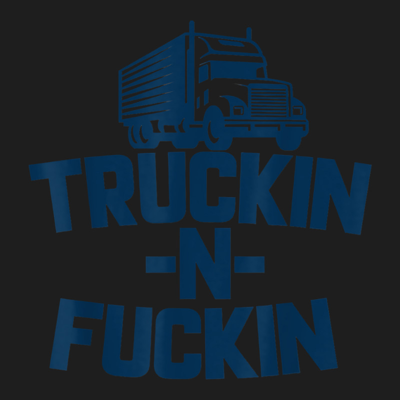 Truckin And Fuckin Funny Trucker T Shirt Classic T-shirt by cm-arts | Artistshot