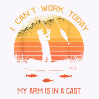 Fisherman, I Can't Work Today My Arm In A Cast Funny Fishing T Shirt Tank Top | Artistshot