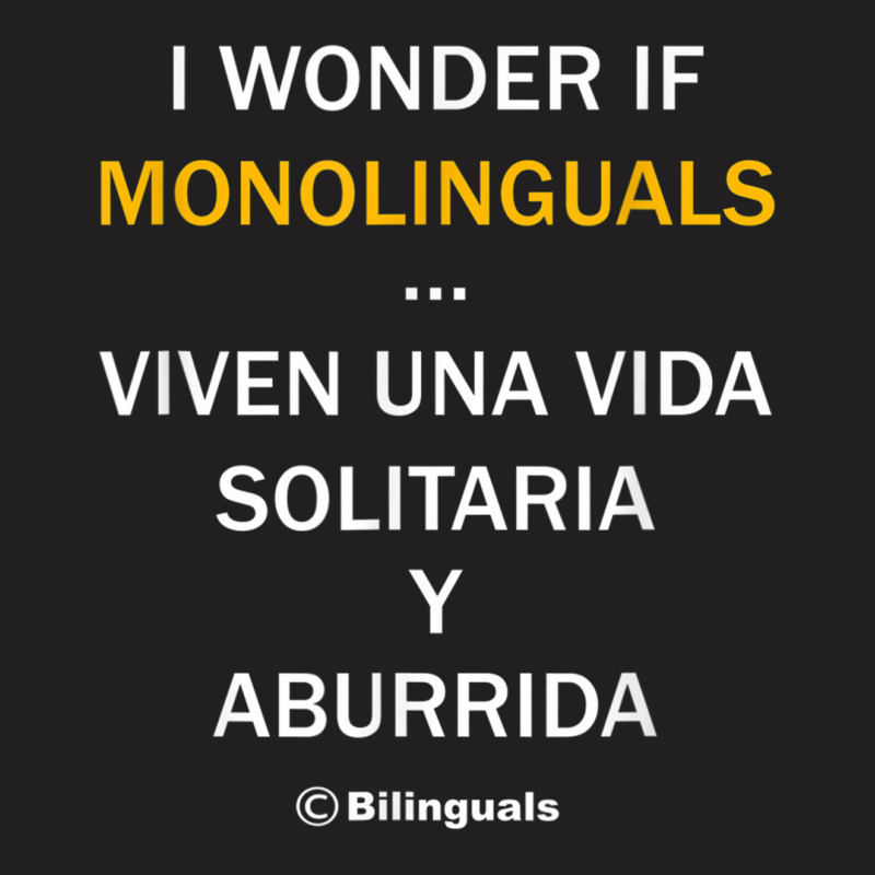 I Wonder If Monolinguals   Funny Spanish Bilinguals Tee V1 T-Shirt by cm-arts | Artistshot