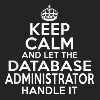 Keep Calm And Let The Database Administrator Handle It 3/4 Sleeve Shirt | Artistshot