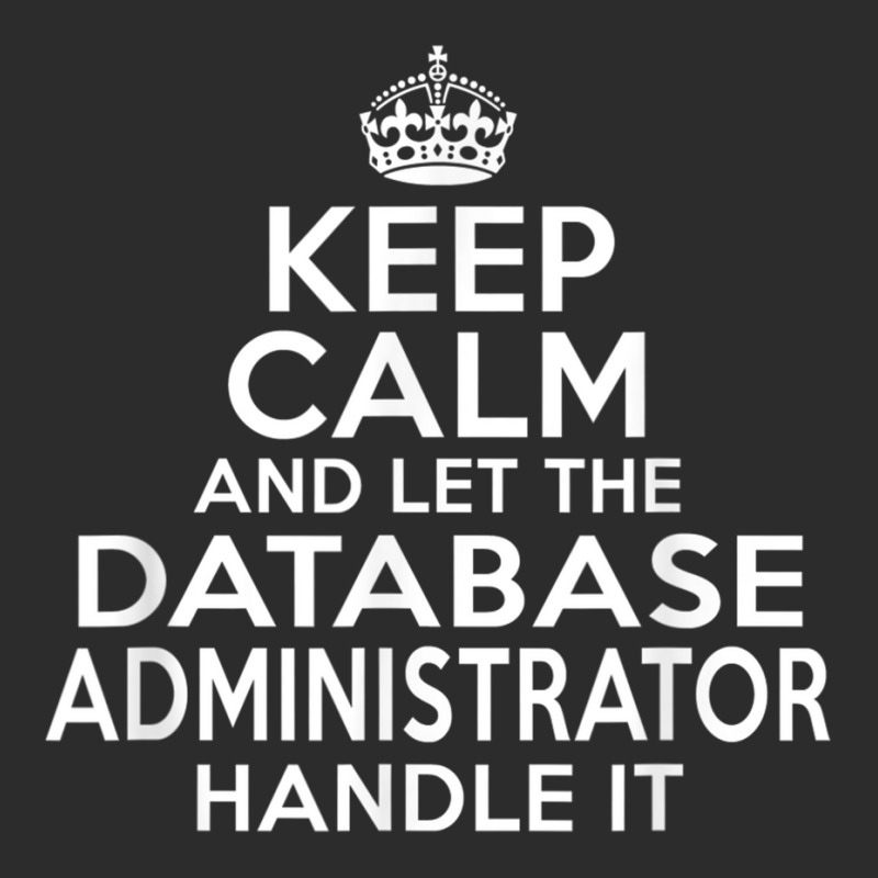 Keep Calm And Let The Database Administrator Handle It Exclusive T-shirt by cm-arts | Artistshot