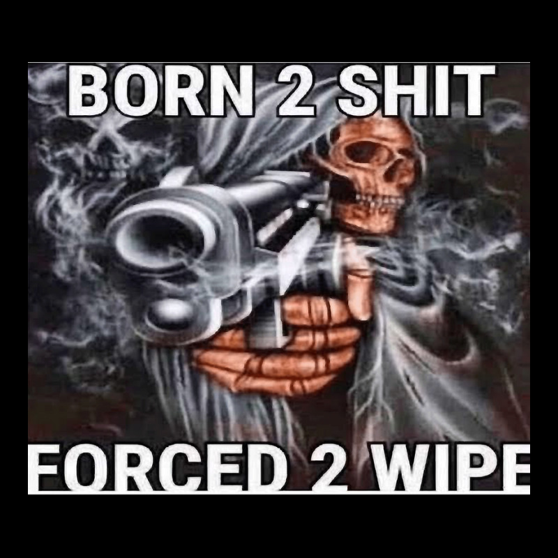 Born To Shit Forced To Wipe Legging by cm-arts | Artistshot