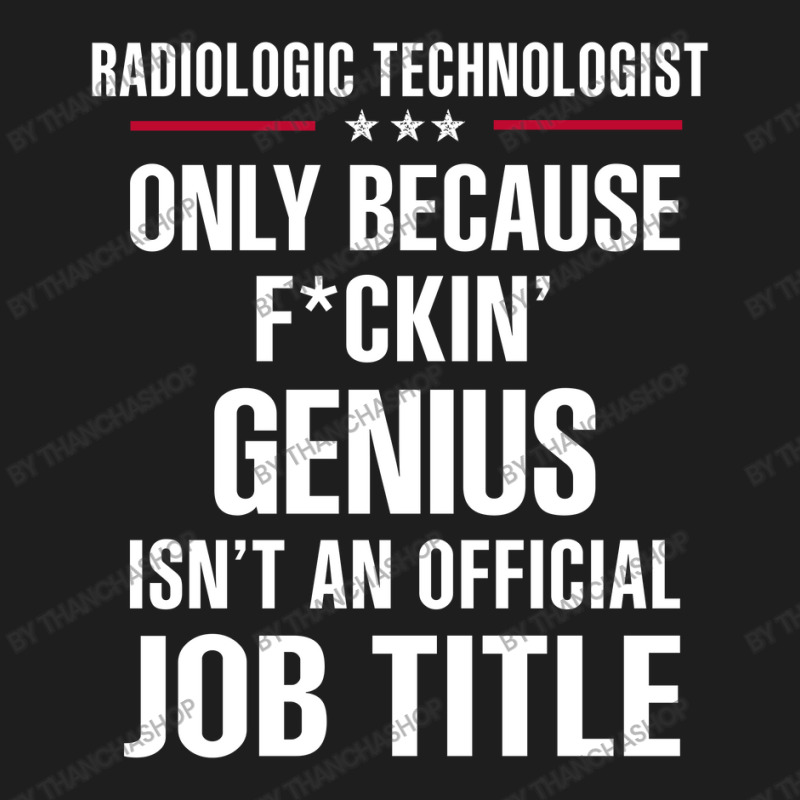 Gift For F Ckin' Genius Radiologic Technologist Classic T-shirt by thanchashop | Artistshot