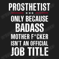 Gift For Badass Prosthetist Classic T-shirt | Artistshot