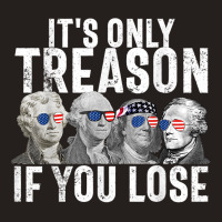 It's Only Treason If You Lose Founding Fathers 4th Of July T Shirt Tank Top | Artistshot