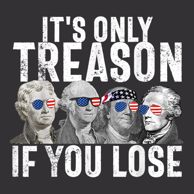 It's Only Treason If You Lose Founding Fathers 4th Of July T Shirt Vintage Hoodie And Short Set | Artistshot