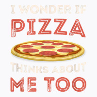 I Wonder If Pizza Thinks About Me Too Funny Dough Crust T Shirt T-shirt | Artistshot