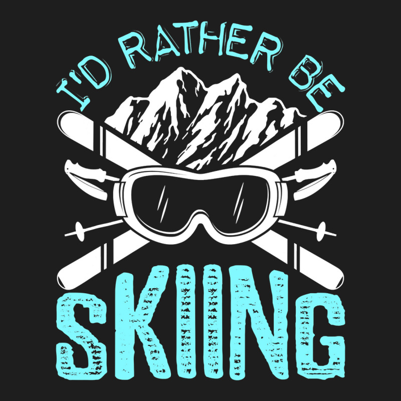 I D Rather Be Skiing Funny Gift, Skater Sports Wear Classic T-shirt by Tisha Brown | Artistshot