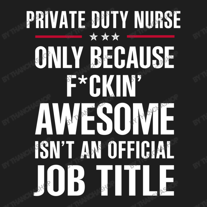 Gift For F Ckin' Awesomw Private Duty Nurse Classic T-shirt by thanchashop | Artistshot