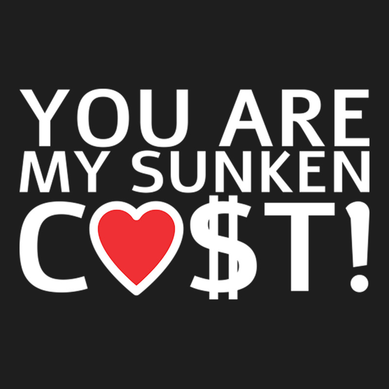 You Are My Sunken Cost   Economist Valentines Day Gift Classic T-shirt by cm-arts | Artistshot