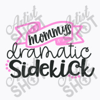 Mommy's Dramatic Sidekick T-shirt | Artistshot