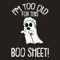 Im Too Old For This Boo Sheet Lazy Halloween Costume Ghost Tank Top | Artistshot