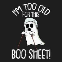 Im Too Old For This Boo Sheet Lazy Halloween Costume Ghost Classic T-shirt | Artistshot