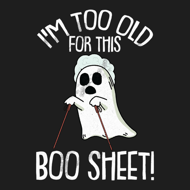 Im Too Old For This Boo Sheet Lazy Halloween Costume Ghost Classic T-shirt | Artistshot